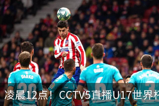 凌晨12点！CCTV5直播U17世界杯揭幕战，万项赵松源领衔最强阵容，目标=打平取1分